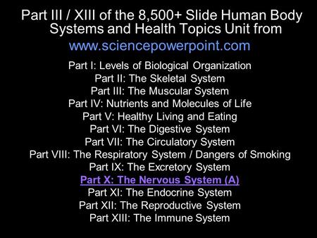 Part III / XIII of the 8,500+ Slide Human Body Systems and Health Topics Unit from www.sciencepowerpoint.com Part I: Levels of Biological Organization.