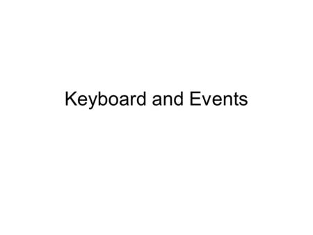 Keyboard and Events. What about the keyboard? Keyboard inputs can be used in many ways---not just for text The boolean variable keyPressed is true if.