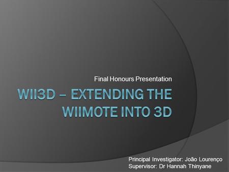 Final Honours Presentation Principal Investigator: João Lourenço Supervisor: Dr Hannah Thinyane.