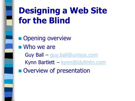 Designing a Web Site for the Blind Opening overview Who we are Guy Ball – Kynn Bartlett – Overview.