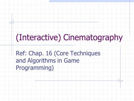 (Interactive) Cinematography Ref: Chap. 16 (Core Techniques and Algorithms in Game Programming)