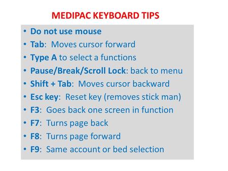 MEDIPAC KEYBOARD TIPS Do not use mouse Tab: Moves cursor forward Type A to select a functions Pause/Break/Scroll Lock: back to menu Shift + Tab: Moves.