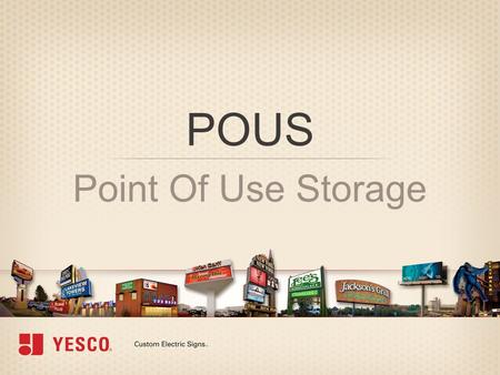 POUS Point Of Use Storage. Agenda POUS AGENDA »Introduction and definition Agenda | »Why / Benefits »Examples »When to Use, Not to Use »How to Implement.