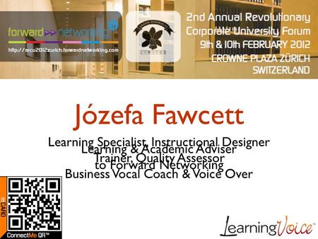 Józefa Fawcett Learning & Academic Adviser to Forward Networking Learning Specialist, Instructional Designer Trainer, Quality Assessor Business Vocal Coach.