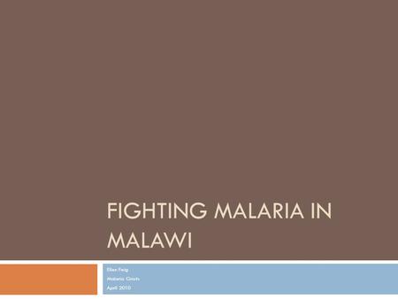 FIGHTING MALARIA IN MALAWI Ellen Feig Malaria Griots April 2010.