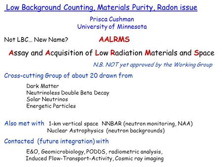 Low Background Counting, Materials Purity, Radon issue Prisca Cushman University of Minnesota Not LBC… New Name? AALRMS Assay and Acquisition of Low Radiation.