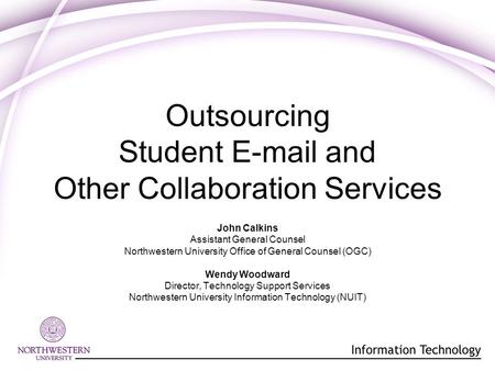 Outsourcing Student E-mail and Other Collaboration Services John Calkins Assistant General Counsel Northwestern University Office of General Counsel (OGC)