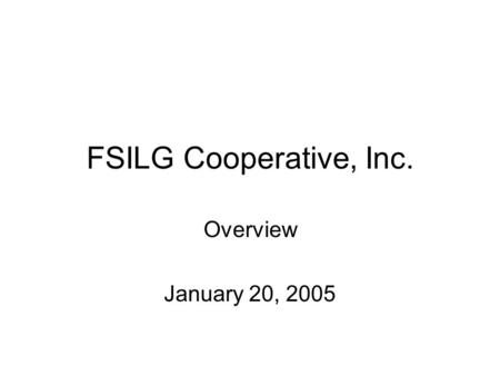 FSILG Cooperative, Inc. Overview January 20, 2005.