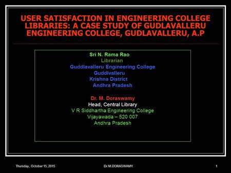 Thursday, October 15, 2015Dr.M.DORASWAMY1 USER SATISFACTION IN ENGINEERING COLLEGE LIBRARIES: A CASE STUDY OF GUDLAVALLERU ENGINEERING COLLEGE, GUDLAVALLERU,