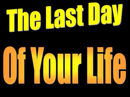 Introduction What would you do today if you knew it was the last day of your life? Would you go to work like you always did? Would you plead with your.