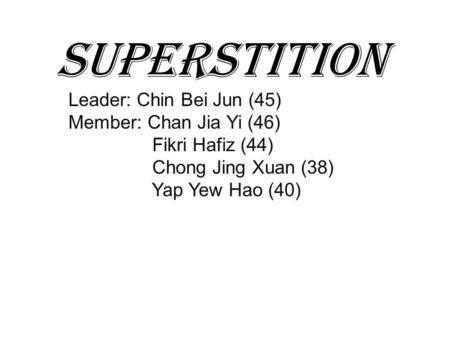 Superstition Leader: Chin Bei Jun (45) Member: Chan Jia Yi (46)