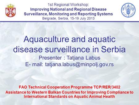 1st Regional Workshop: Improving National and Regional Disease Surveillance, Monitoring and Reporting Systems Belgrade, Serbia, 15-19 July 2013 FAO Technical.