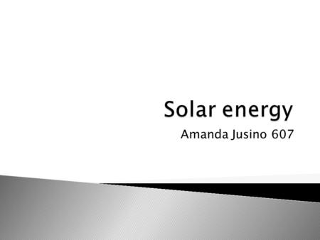 Amanda Jusino 607.  Solar energy is the radiant energy produced by the sun. Solar energy comes from the sun. The sun has solar  energy that’s how it.