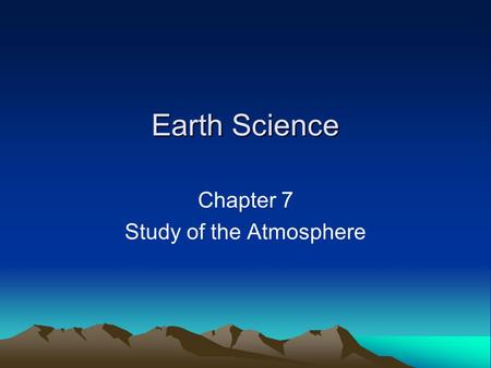 Earth Science Chapter 7 Study of the Atmosphere. Introduction The atmosphere was most likely created by the process of volcanic outgassing. Weather is.