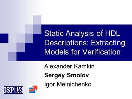 Static Analysis of HDL Descriptions: Extracting Models for Verification Alexander Kamkin Sergey Smolov Igor Melnichenko.