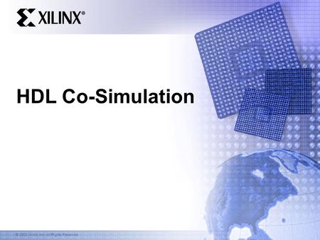 © 2003 Xilinx, Inc. All Rights Reserved HDL Co-Simulation.