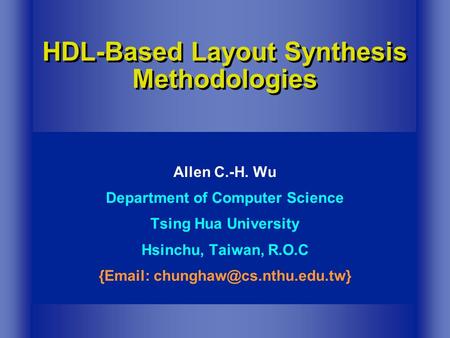 HDL-Based Layout Synthesis Methodologies Allen C.-H. Wu Department of Computer Science Tsing Hua University Hsinchu, Taiwan, R.O.C {