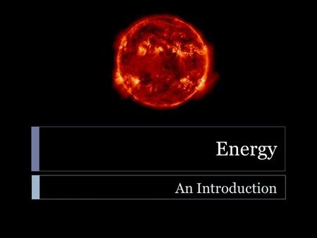 Energy An Introduction. Energy  Learning Standard  ENGR-EP-1. Students will utilize the ideas of energy, work, power, and force to explain how systems.