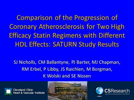 Comparison of the Progression of Coronary Atherosclerosis for Two High Efficacy Statin Regimens with Different HDL Effects: SATURN Study Results SJ Nicholls,