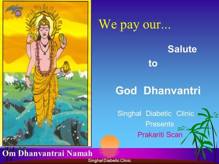 We pay our... Salute to God Dhanvantri Singhal Diabetic Clinic Presents Prakariti Scan Om Dhanvantrai Namah Singhal Diabetic Clinic.