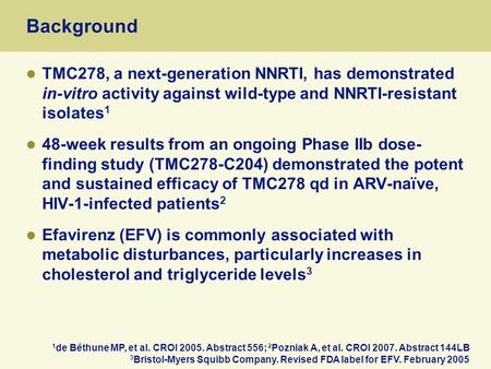 Background TMC278, a next-generation NNRTI, has demonstrated in-vitro activity against wild-type and NNRTI-resistant isolates 1 48-week results from an.