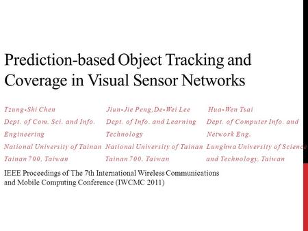 Prediction-based Object Tracking and Coverage in Visual Sensor Networks Tzung-Shi Chen Jiun-Jie Peng,De-Wei Lee Hua-Wen Tsai Dept. of Com. Sci. and Info.