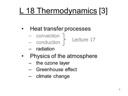 L 18 Thermodynamics [3] Heat transfer processes –convection –conduction –radiation Physics of the atmosphere –the ozone layer –Greenhouse effect –climate.