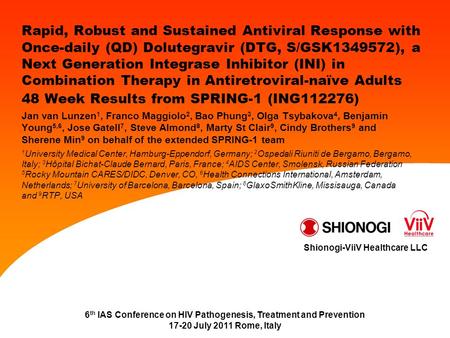 6 th IAS Conference on HIV Pathogenesis, Treatment and Prevention 17-20 July 2011 Rome, Italy Shionogi-ViiV Healthcare LLC Rapid, Robust and Sustained.