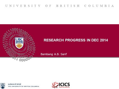 UNIVERSITY OF BRITISH COLUMBIA RESEARCH PROGRESS IN DEC 2014 Bambang A.B. Sarif.