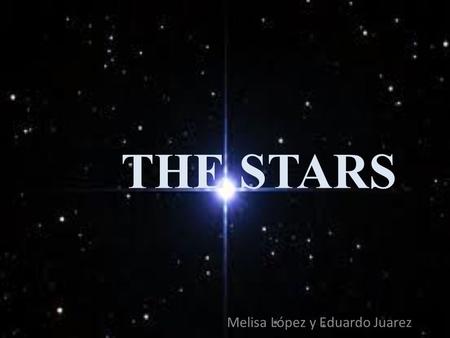 THE STARS Melisa López y Eduardo Juarez. CONTENT What it is? Life Cycle (Formation, evolution and death) Group and distribution Stellar structure and.