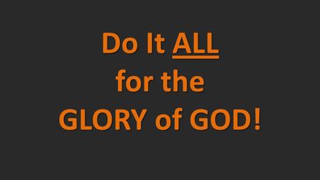 Do It ALL for the GLORY of GOD!. I don’t want to live outside Your ways! I don’t want to miss Your heart for me! You’re the way! You’re the way! I will.