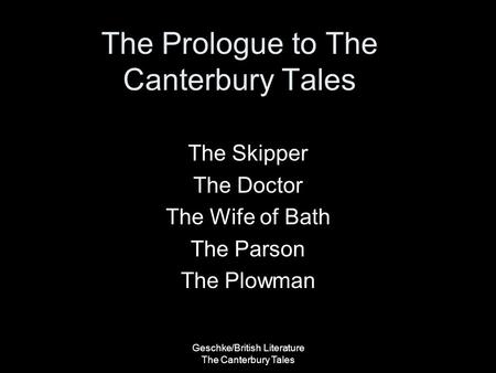 Geschke/British Literature The Canterbury Tales The Prologue to The Canterbury Tales The Skipper The Doctor The Wife of Bath The Parson The Plowman.