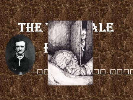 The Tell-Tale Heart ---- Edgar Allan Pore. plot  An old man has a clouded, pale and vulture- like eye which so distressed the narrator that the author.