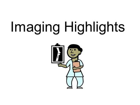 Imaging Highlights. Imaging Techniques Used to visualize and examine internal body structures The three most common: 1.Radiography (x-ray) 2.Computed.