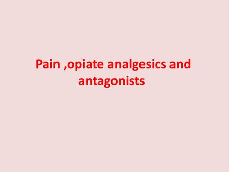 Pain,opiate analgesics and antagonists. Mechanism of pain and nociception Polymodal nociceptors are the main type of peripheral sensory neuron that responds.