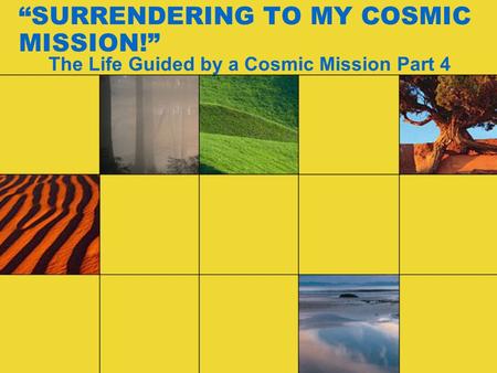 “SURRENDERING TO MY COSMIC MISSION!” The Life Guided by a Cosmic Mission Part 4.