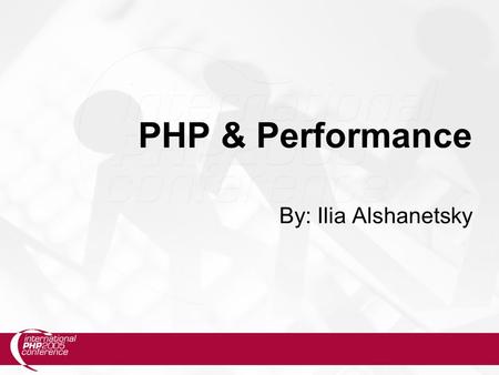 PHP & Performance By: Ilia Alshanetsky. 1 Compiler/Opcode Caches  This cycle happens for every include file, not just for the main script.  Compilation.