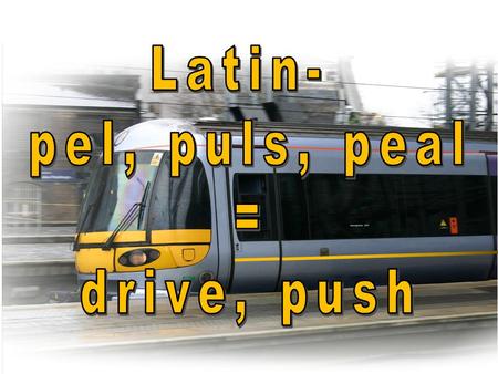 2 Pel, pul, and peal are used in many words you already know, but sometimes figuring out how they mean drive or push is tricky. So let’s “peal” on outta.