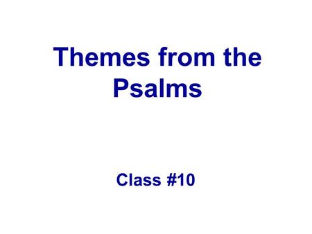 Themes from the Psalms Class #10. Quote In religion, we are not asked to make up our minds, we are asked to make up our lives. A. Leonard Griffith.