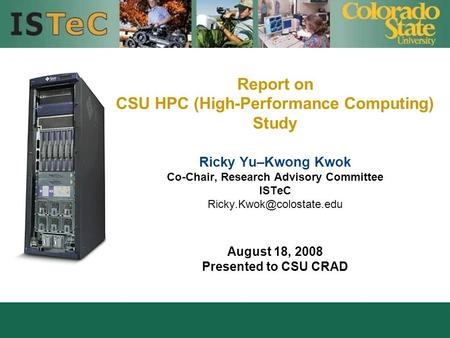 Report on CSU HPC (High-Performance Computing) Study Ricky Yu–Kwong Kwok Co-Chair, Research Advisory Committee ISTeC August 18,