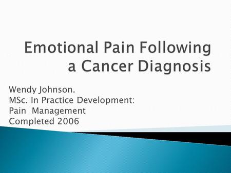 Wendy Johnson. MSc. In Practice Development: Pain Management Completed 2006.