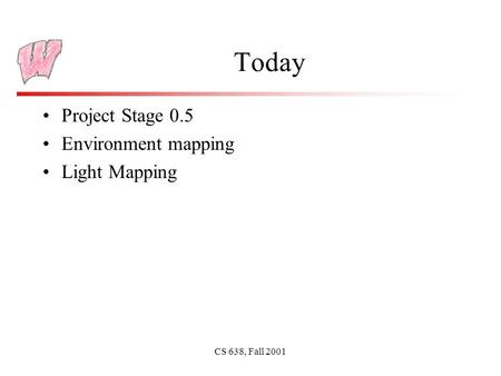 CS 638, Fall 2001 Today Project Stage 0.5 Environment mapping Light Mapping.