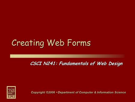 CSCI N241: Fundamentals of Web Design Copyright ©2006  Department of Computer & Information Science Creating Web Forms.