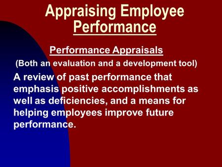 1 Appraising Employee Performance Performance Appraisals (Both an evaluation and a development tool) A review of past performance that emphasis positive.