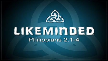  At the heart of this letter: –The exhortation to stand firm in one spirit, with one mind striving together…” Phil. 1:27 –To maintain the same love,