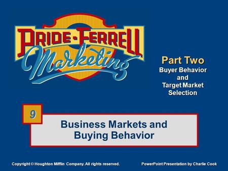 Business Markets and Buying Behavior Part Two Buyer Behavior and Target Market Selection Copyright © Houghton Mifflin Company. All rights reserved. PowerPoint.