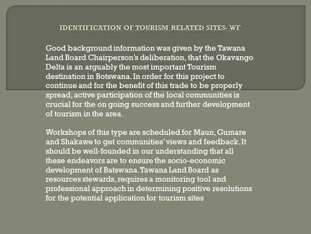 Good background information was given by the Tawana Land Board Chairperson’s deliberation, that the Okavango Delta is an arguably the most important Tourism.