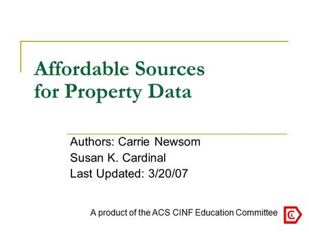 Affordable Sources for Property Data Authors: Carrie Newsom Susan K. Cardinal Last Updated: 3/20/07 A product of the ACS CINF Education Committee.