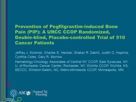 Prevention of Pegfilgrastim-induced Bone Pain (PIP): A URCC CCOP Randomized, Double-blind, Placebo-controlled Trial of 510 Cancer Patients Jeffrey J. Kirshner,