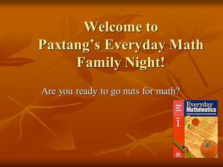 Welcome to Paxtang’s Everyday Math Family Night! Are you ready to go nuts for math?